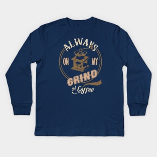 Always on my Grind for Coffee Lovers Kids Long Sleeve T-Shirt
